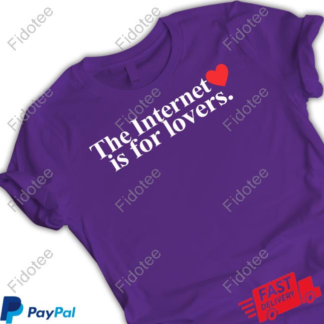 The Internet Is For Lovers T-Shirt The Internet Is For Lovers T-Shirt