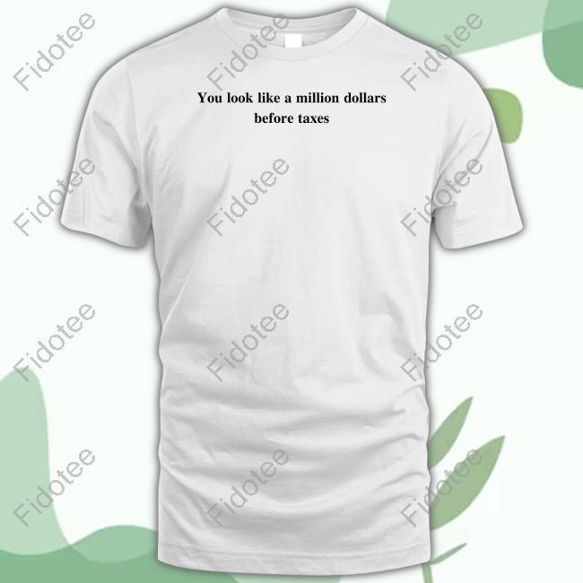 Beigecardigan You Look Like A Million Dollars Before Taxes Tee Beigecardigan You Look Like A Million Dollars Before Taxes Tee