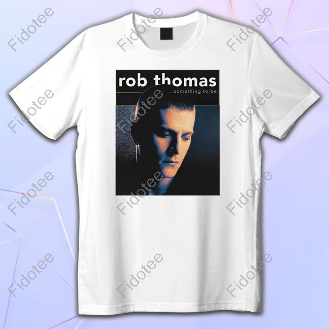 Rob Thomas Something To Be Hoodie Sweatshirt Rob Thomas Something To Be Hoodie Sweatshirt