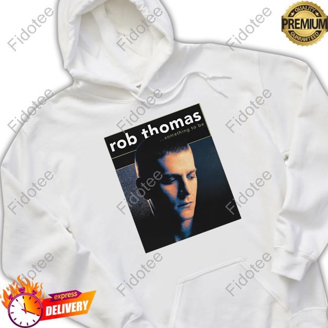 Rob Thomas Something To Be Hoodie Sweatshirt Rob Thomas Something To Be Hoodie Sweatshirt
