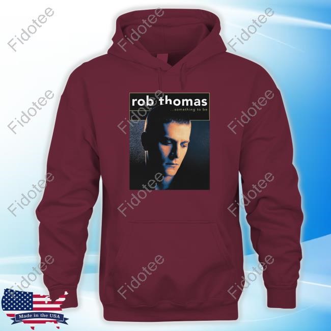Rob Thomas Something To Be Hoodie Sweatshirt Rob Thomas Something To Be Hoodie Sweatshirt