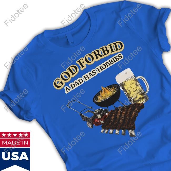 Emotionalclub God Forbid A Dad Has Hobbies Tee Shirt