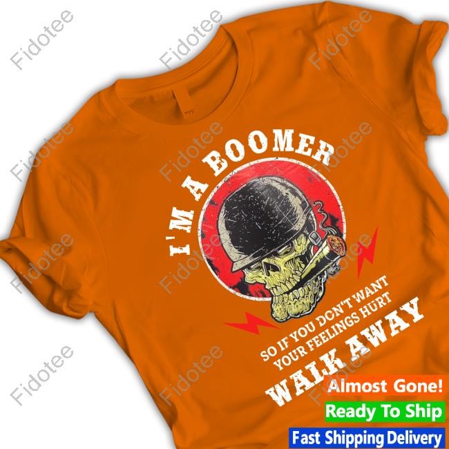 I'm A Boomer So If You Don't Want Your Feelings Hurt Walk Away Long Sleeve