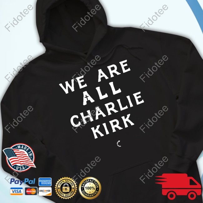 We Are All Charlie Kirk Tee Shirt We Are All Charlie Kirk Tee Shirt