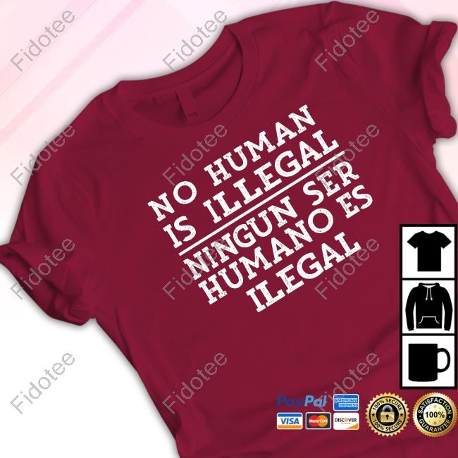 No Human Is Illegal Ningun Ser Humano Es Ilegal Sweatshirt No Human Is Illegal Ningun Ser Humano Es Ilegal Sweatshirt