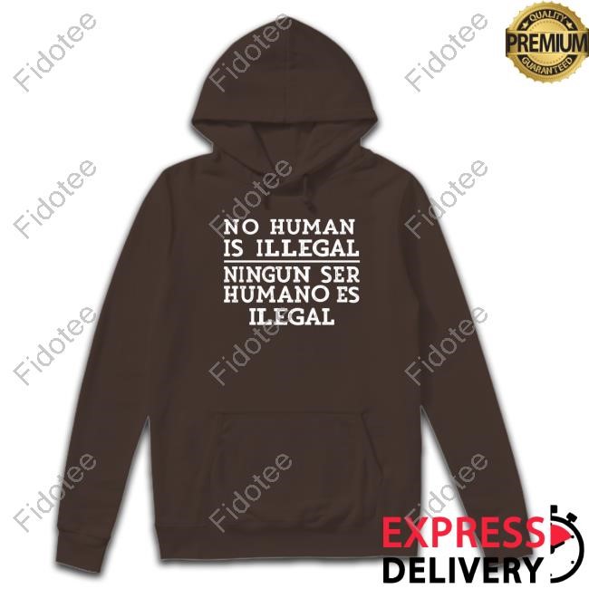 No Human Is Illegal Ningun Ser Humano Es Ilegal Sweatshirt No Human Is Illegal Ningun Ser Humano Es Ilegal Sweatshirt
