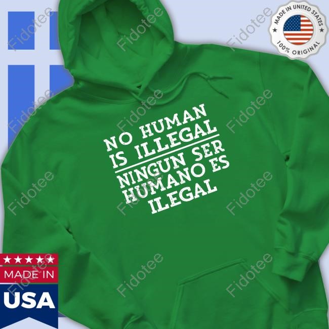 No Human Is Illegal Ningun Ser Humano Es Ilegal Sweatshirt No Human Is Illegal Ningun Ser Humano Es Ilegal Sweatshirt